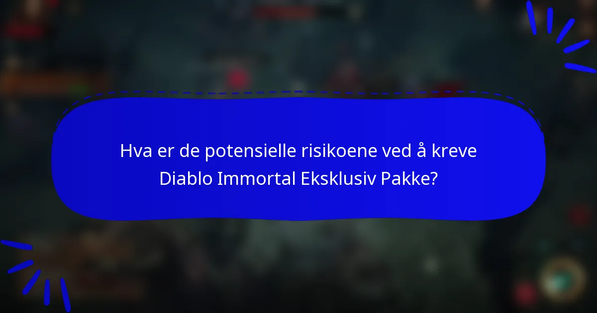 Hva er de potensielle risikoene ved å kreve Diablo Immortal Eksklusiv Pakke?