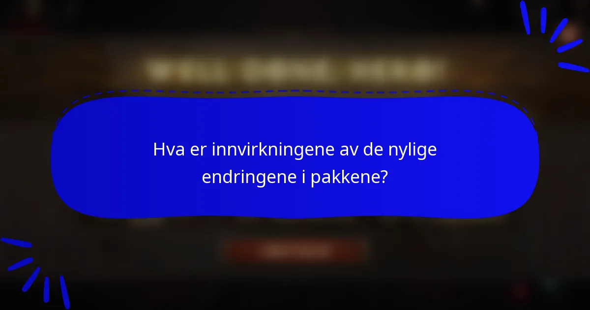 Hva er innvirkningene av de nylige endringene i pakkene?