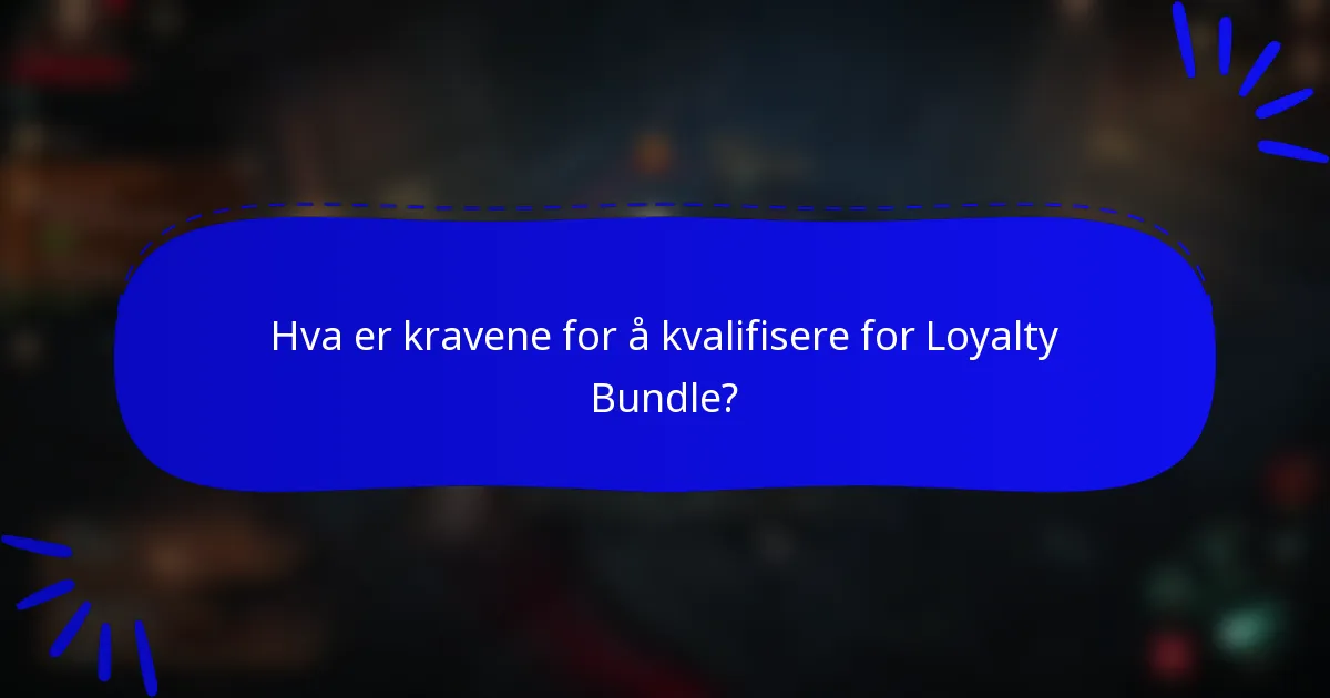 Hva er kravene for å kvalifisere for Loyalty Bundle?