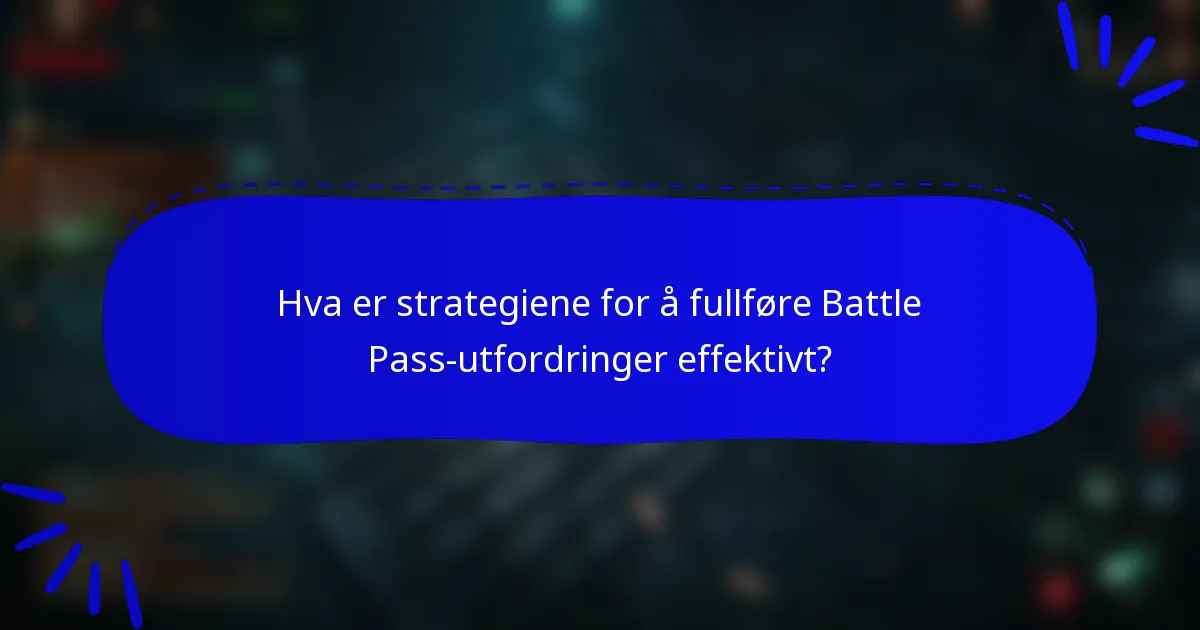 Hva er strategiene for å fullføre Battle Pass-utfordringer effektivt?