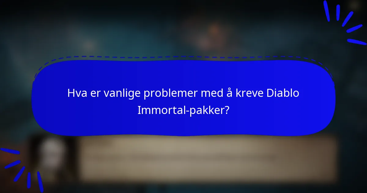 Hva er vanlige problemer med å kreve Diablo Immortal-pakker?