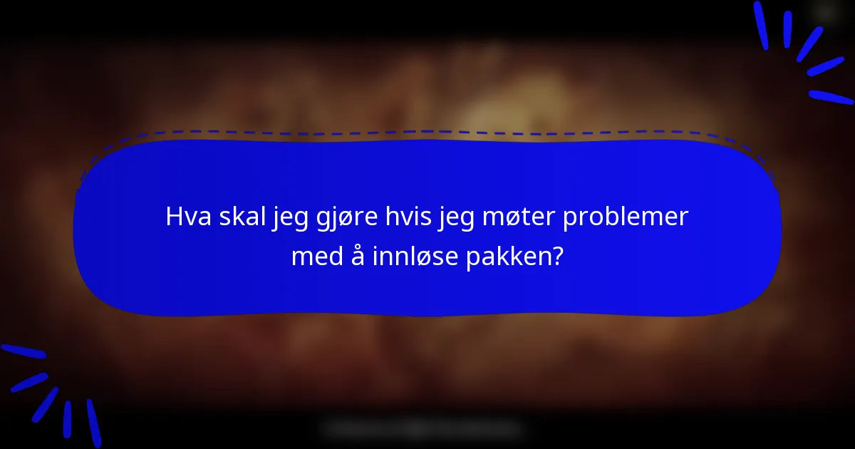 Hva skal jeg gjøre hvis jeg møter problemer med å innløse pakken?