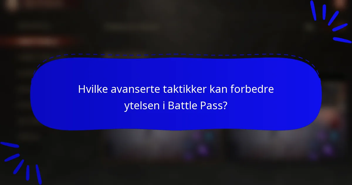 Hvilke avanserte taktikker kan forbedre ytelsen i Battle Pass?