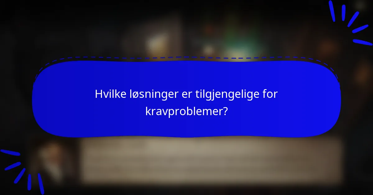 Hvilke løsninger er tilgjengelige for kravproblemer?