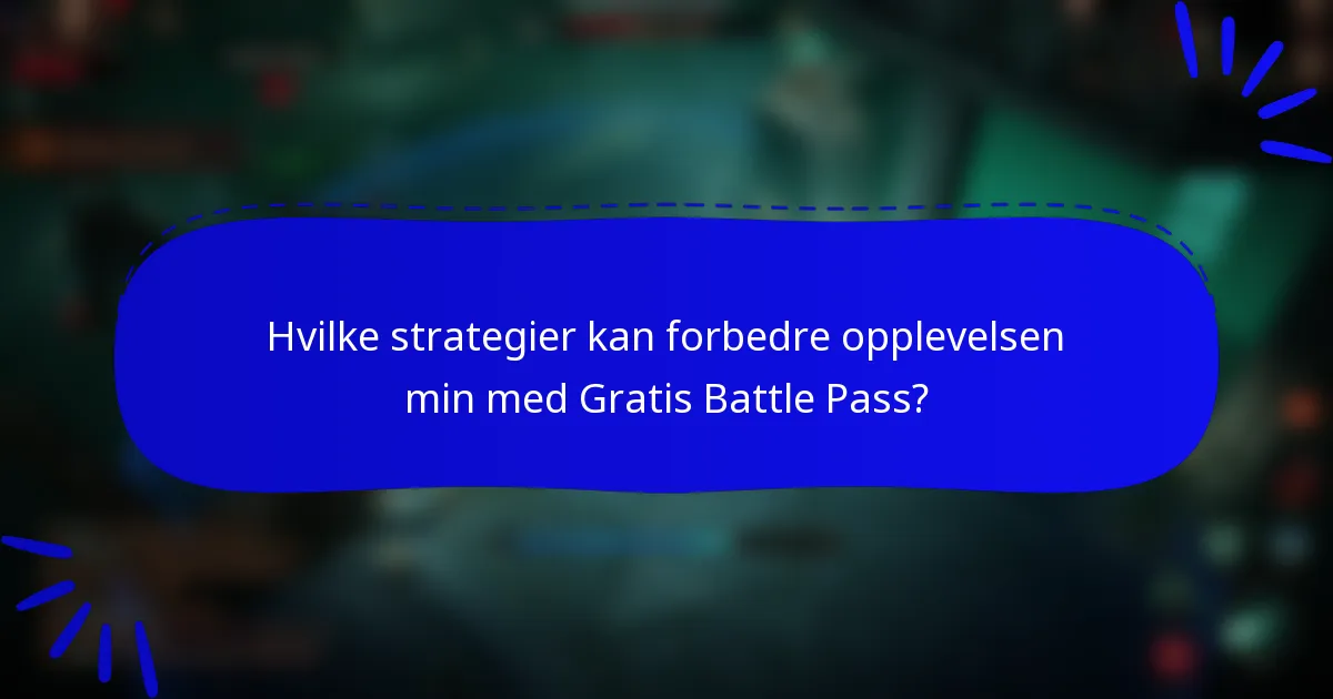 Hvilke strategier kan forbedre opplevelsen min med Gratis Battle Pass?