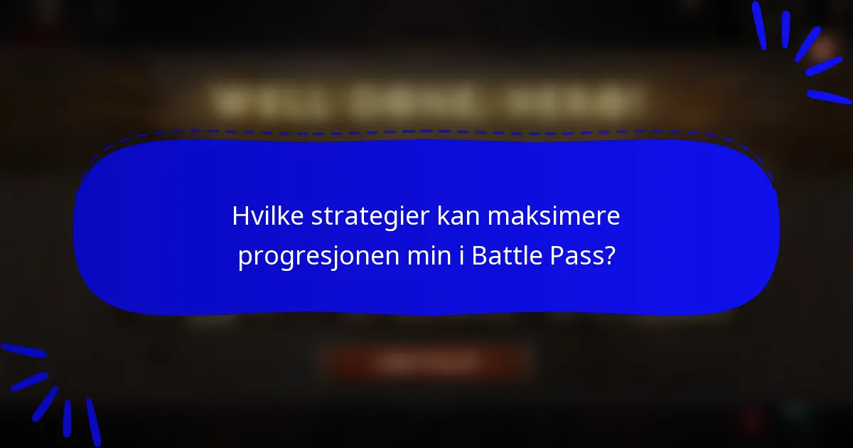 Hvilke strategier kan maksimere progresjonen min i Battle Pass?
