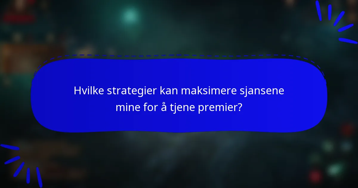 Hvilke strategier kan maksimere sjansene mine for å tjene premier?