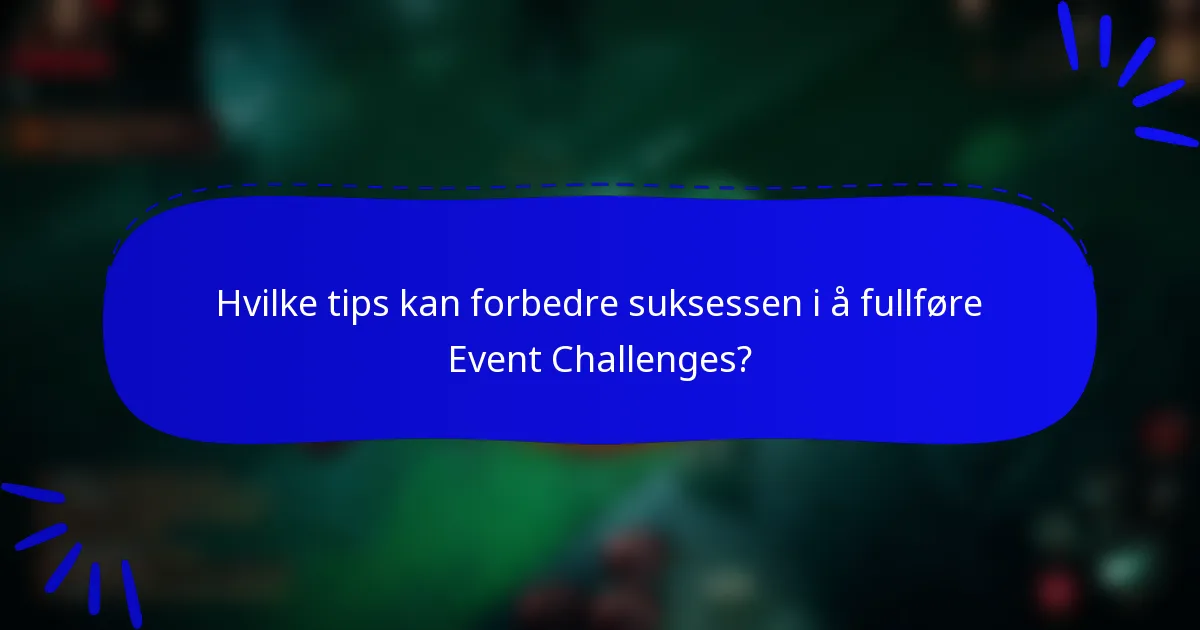 Hvilke tips kan forbedre suksessen i å fullføre Event Challenges?