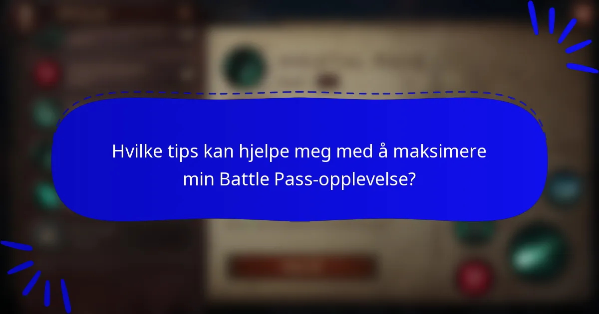 Hvilke tips kan hjelpe meg med å maksimere min Battle Pass-opplevelse?