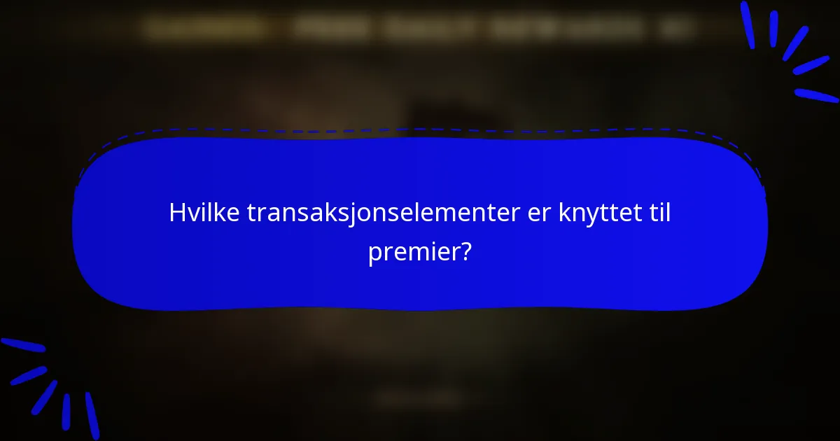Hvilke transaksjonselementer er knyttet til premier?